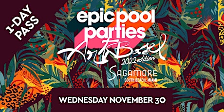 EPIC POOL PARTIES - ART BASEL 22 - WED NOV 30. - POOL PARTY - 1-DAY TICKET