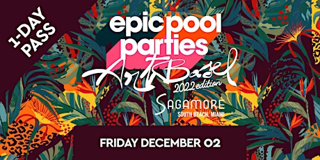 EPIC POOL PARTIES - ART BASEL 22 - FRI DEC 02 - POOL PARTY - 1-DAY TICKET