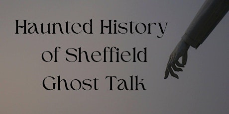 Haunted History of Sheffield Ghost Talk