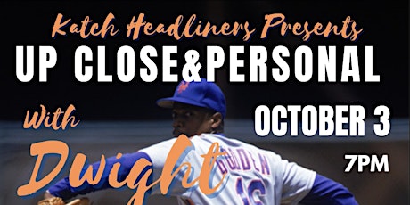 Up Close and Personal, With Dwight Gooden. Presented by Katch Headliners