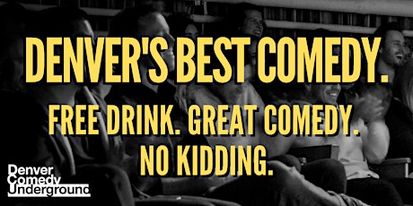 Denver Comedy Underground! Free Drink, Great Comedy,  No Kidding!