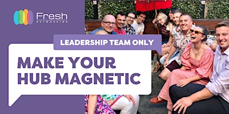 Make Your Hub Magnetic - (Fresh Leadership Team Only)