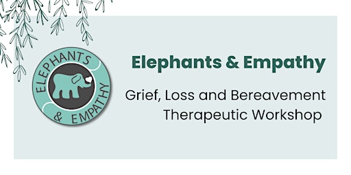 Elephants & Empathy - Grief, Loss and Bereavement Therapy Workshop (2 days)