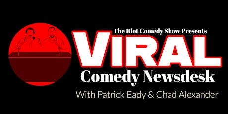 The Riot  presents "Viral" Comedy Newsdesk w/ Patrick Eady & Chad Alexander