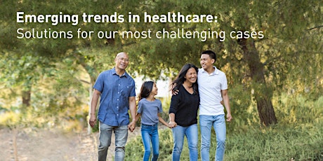 Emerging trends in healthcare: Solutions for our most challenging cases
