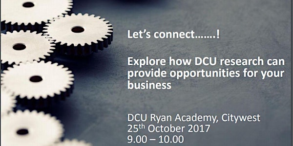 Let’s connect.....! Explore how DCU research may provide opportunities for...