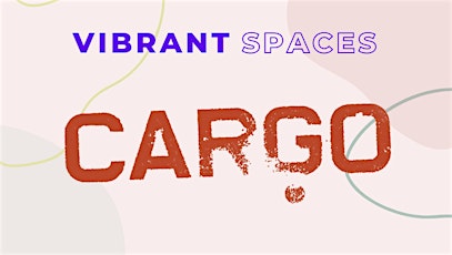 Vibrant Spaces: Cargo