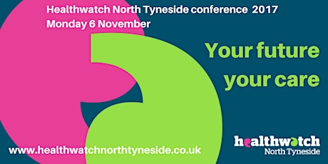 Your future, your care - Healthwatch North Tyneside conference 2017 primary image