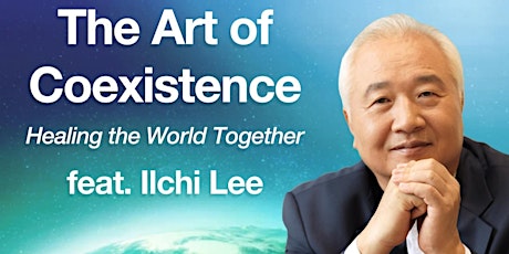 The Art of COEXISTENCE: Healing the World Together feat. Ilchi Lee (LIVE)