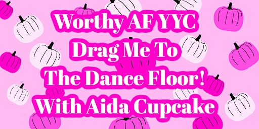 Worthy AF YYC Drag Me To The Dance Floor