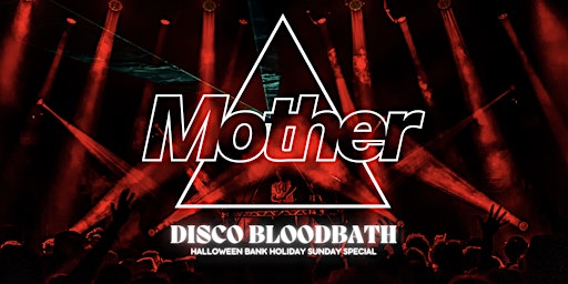 Mother: DISCO BLOODBATH : Halloween Bank Holiday Sunday Special