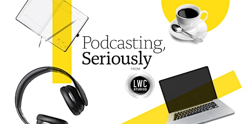 Podcasting, Seriously from LWC Studios