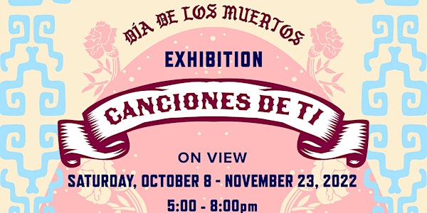 49th Annual Día de los Muertos Exhibition: "Canciones de ti"