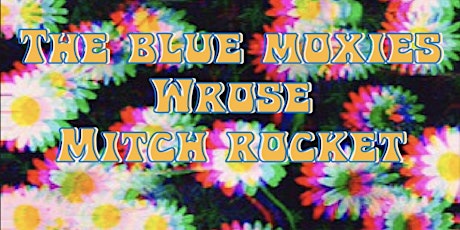 the BLUE MOXIES / MITCH ROCKET / WROSE (Performing Live)
