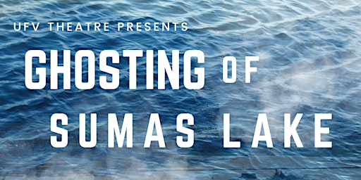 UFV Theatre Presents Ghosting of Sumas Lake