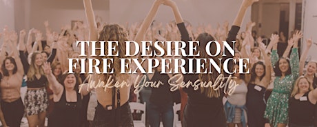 The Desire on Fire Experience