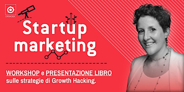 Startup Marketing - WORKSHOP e PRESENTAZIONE LIBRO sulle strategie di Growt...