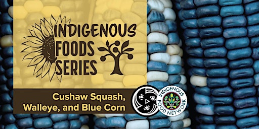 Indigenous Foods Class series - Cushaw Squash, Walleye and Blue Corn