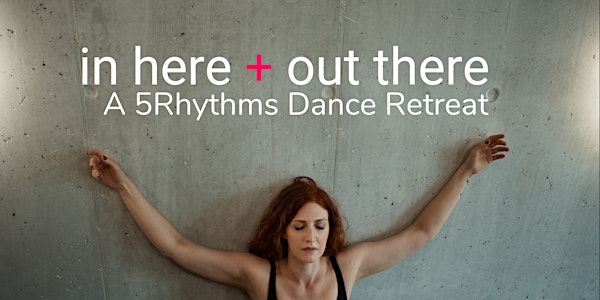 in here + out there | 5Rhythms Retreat