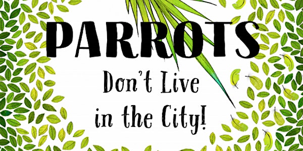 Parrots Don't Live In The City: Children's Story-Time