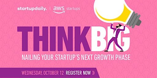Think big: How to nail your startup’s next growth phase