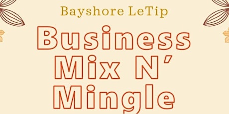 BAYSHORE LETIP PRESENTS: BUSINESS MIX AND MINGLE