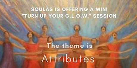 TURN UP YOUR G.L.O.W.!  Join Soulas for tips on using  ATTRIBUTES-Your I AM