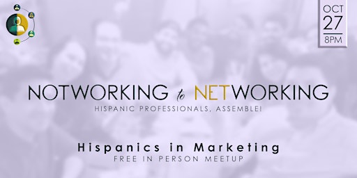 (In Person)NotWorking to Networking| Latinos in  Marketing
