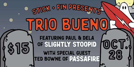 STICK+FIN PRESENTS: TRIO BUENO  FT: PAUL & DELA OF SLIGHTLY STOOPID