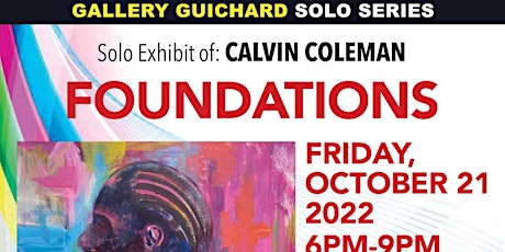 GALLERY GUICHARD SOLO SERIES Solo Exhibit of: CALVIN COLEMAN FOUNDATIONS