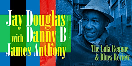 The Lula Reggae & Blues Review: Jay Douglas + Danny B and James Anthony