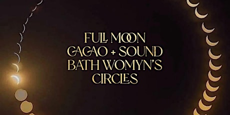 NOV 8th ~ Full Moon Cacao + Sound Bath Womyn's Circle