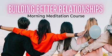(Sat)Morning Meditation Course: Building Better Relationships