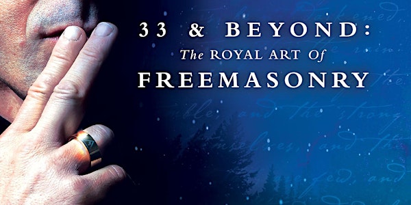 33 & BEYOND: THE ROYAL ART OF FREEMASONRY