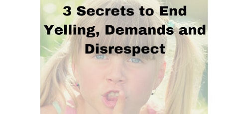 Three Secrets to End Yelling, Demands and Disrespect primary image