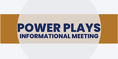 POWER PLAYS Informational Meeting