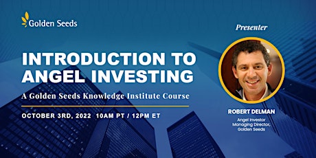 Intro to Angel Investing, a Golden Seeds Knowledge Institute Course