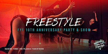FREESTYLE! FYF 10th Anniversary Show & Party Fundraiser (for PP)