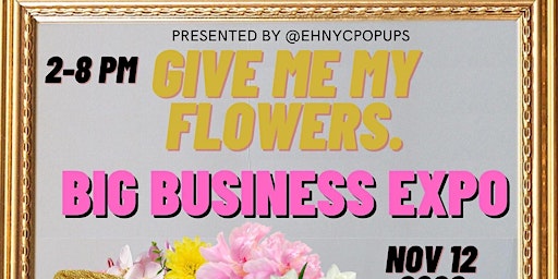 Give me my flowers Big Business Expo