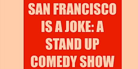 San Francisco is a Joke : A Stand Up Comedy Show