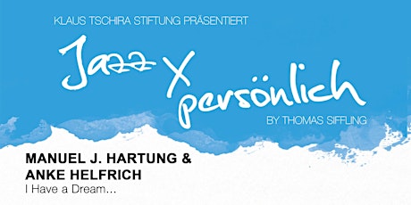 Hauptbild für Jazz x persönlich (Manuel J. Hartung und Anke Helfrich - I Have a Dream...)