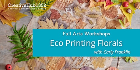 Fall Arts Workshop - Eco Printing Florals with Carly Franklin