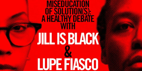 The Miseducation of Solution(s) with Jill Is Black & Lupe Fiasco