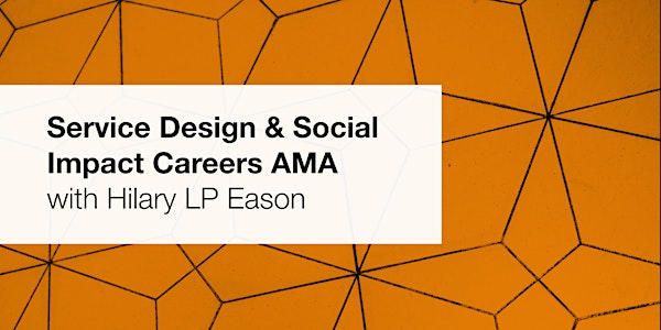 Service Design and Social Impact Careers AMA with Hilary LP Eason