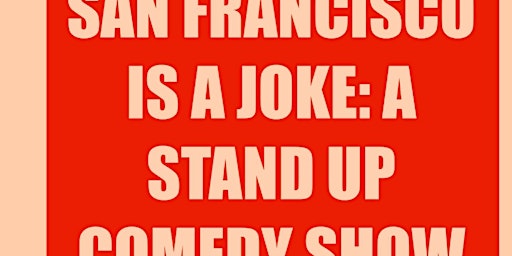 San Francisco is a Joke : A Stand Up Comedy Show