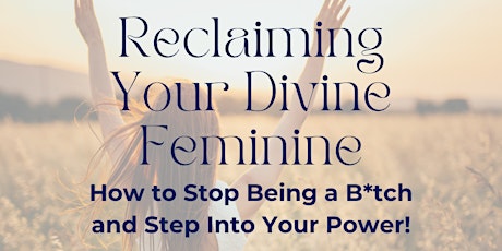 Reclaiming the Divine Feminine: How to Stop Being A B*tch