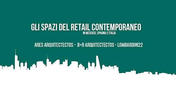 GLI SPAZI DEL RETAIL CONTEMPORANEO in Messico, Spagna e Italia