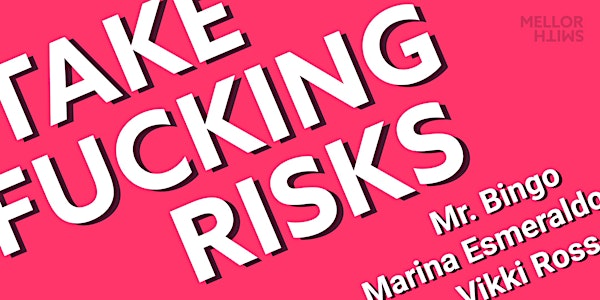 Take Fucking Risks: meets Mr Bingo, Vikki Ross & Marina Esmeraldo