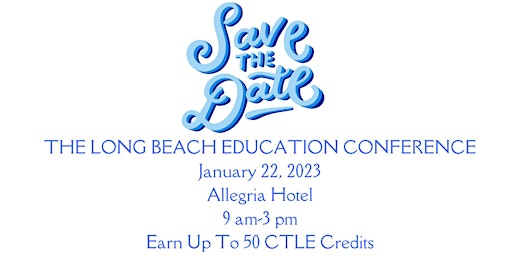 LONG BEACH EDUCATION CONFERENCE: COMPLETE YOUR 5 YEAR CTLE REQUIREMENT