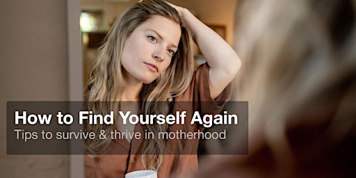 How to Find Yourself Again- Tips to survive and thrive in Motherhood